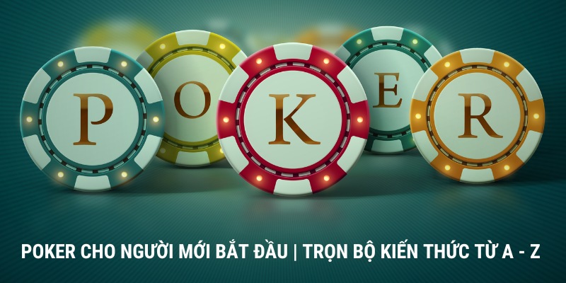 Poker Cho Người Mới Bắt Đầu | Trọn Bộ Kiến Thức Từ A - Z