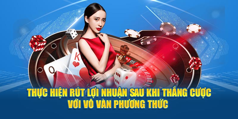 Thực hiện rút lợi nhuận sau khi thắng cược với vô vàn phương thức 