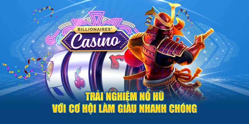 Trải nghiệm nổ hũ với cơ hội làm giàu nhanh chóng